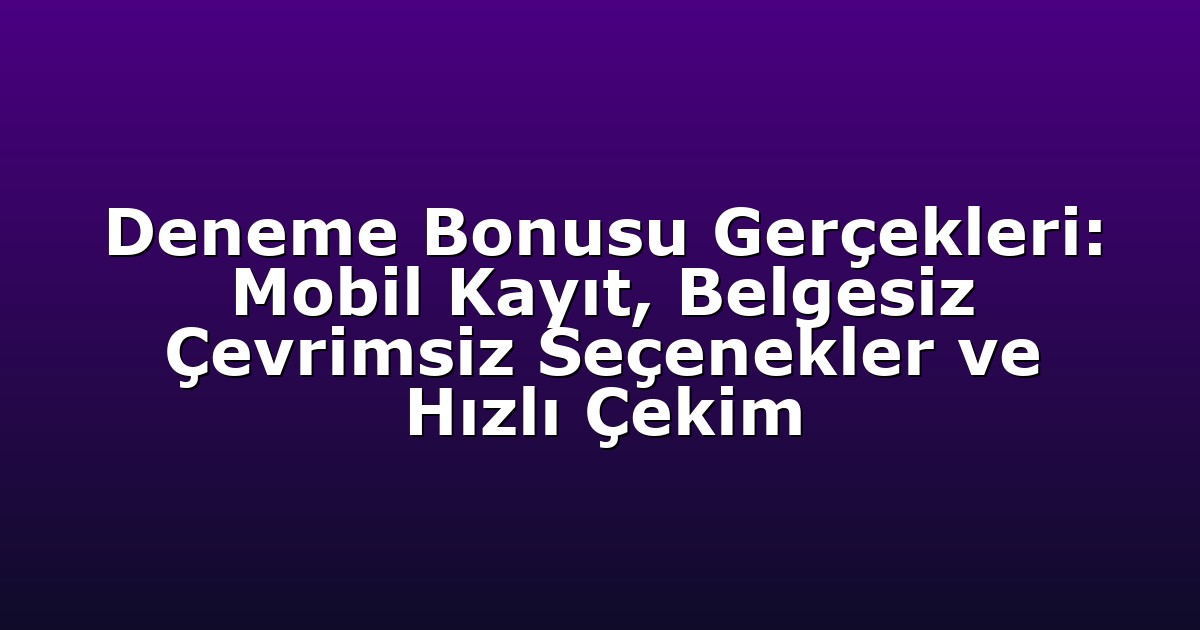 Deneme Bonusu - Anasayfa 9 Deneme Bonusu Gerçekleri: Mobil Kayıt, Belgesiz Çevrimsiz Seçenekler ve Hızlı Çekim