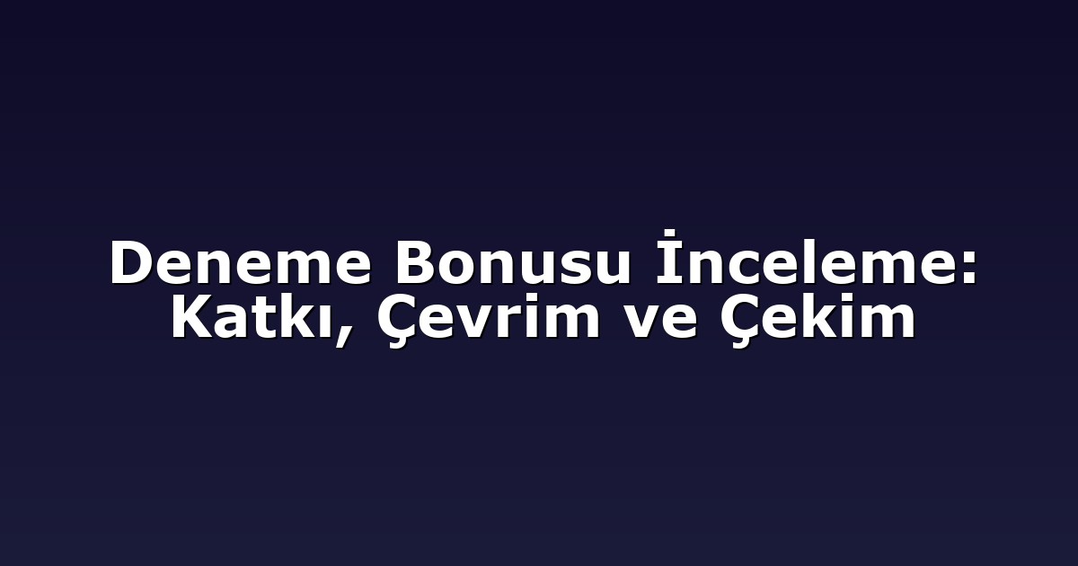 Deneme Bonusu - Anasayfa 6 Deneme Bonusu İnceleme: Katkı, Çevrim ve Çekim