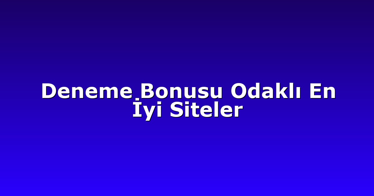 Deneme Bonusu - Anasayfa 8 Deneme Bonusu Odaklı En İyi Siteler