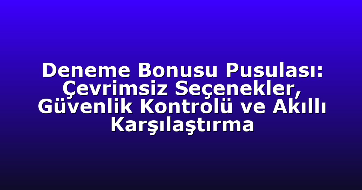 Deneme Bonusu - Anasayfa 4 Deneme Bonusu Pusulası: Çevrimsiz Seçenekler, Güvenlik Kontrolü ve Akıllı Karşılaştırma