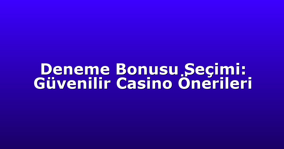 Deneme Bonusu - Anasayfa 7 Deneme Bonusu Seçimi: Güvenilir Casino Önerileri