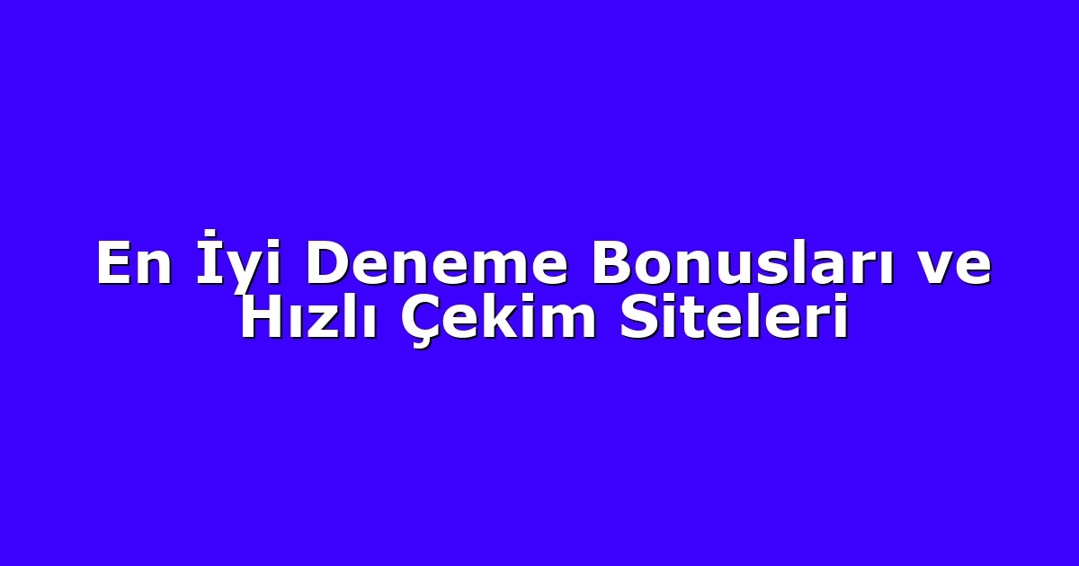 Deneme Bonusu - Anasayfa 4 En İyi Deneme Bonusları ve Hızlı Çekim Siteleri